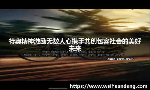 特奥精神激励无数人心携手共创包容社会的美好未来