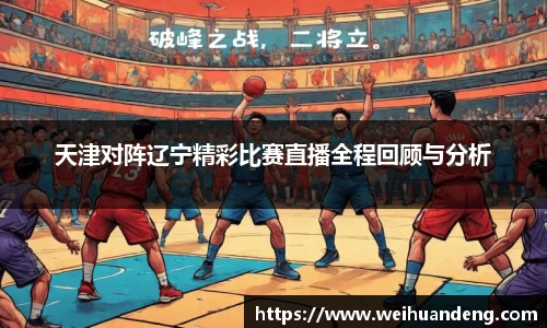 天津对阵辽宁精彩比赛直播全程回顾与分析