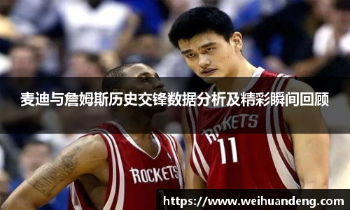 麦迪与詹姆斯历史交锋数据分析及精彩瞬间回顾